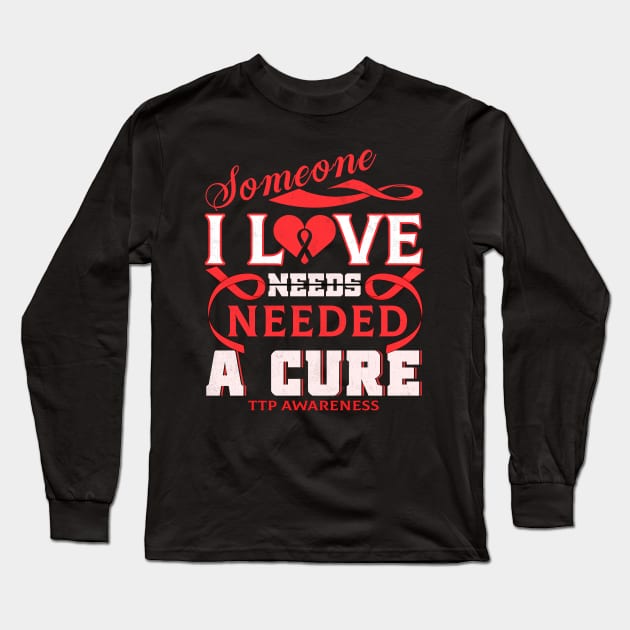 TTP AWARENESS Someone I love needed a cure Long Sleeve T-Shirt by Gost